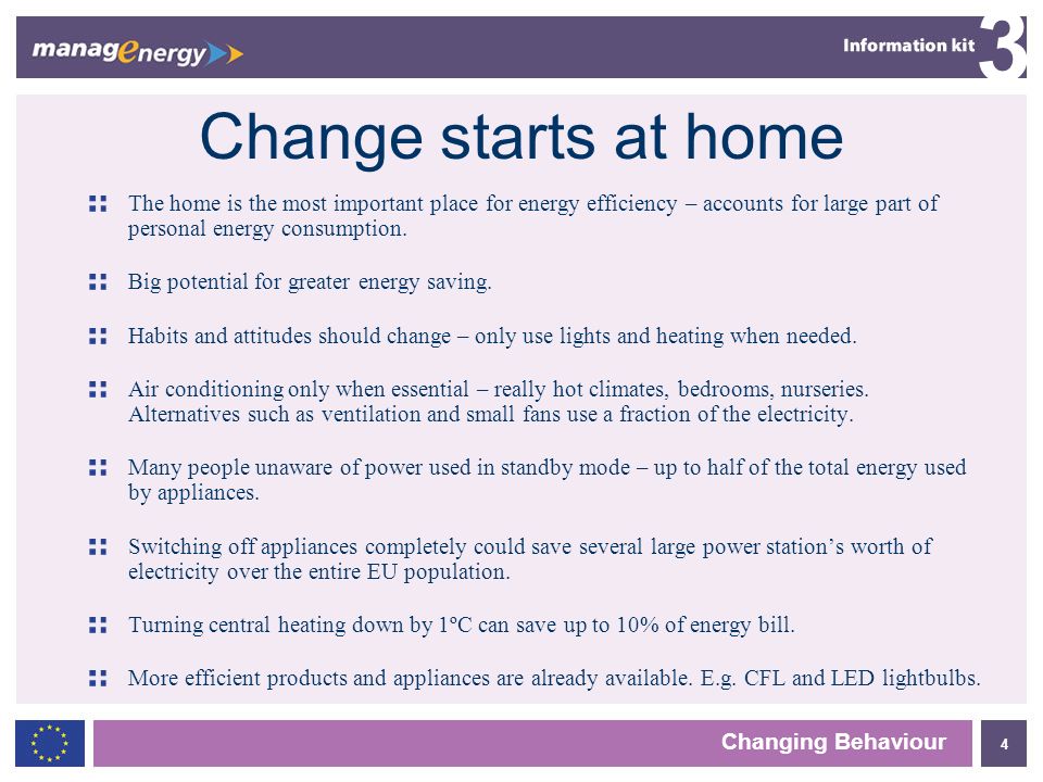 4 3 Changing Behaviour Change starts at home The home is the most important place for energy efficiency – accounts for large part of personal energy consumption.