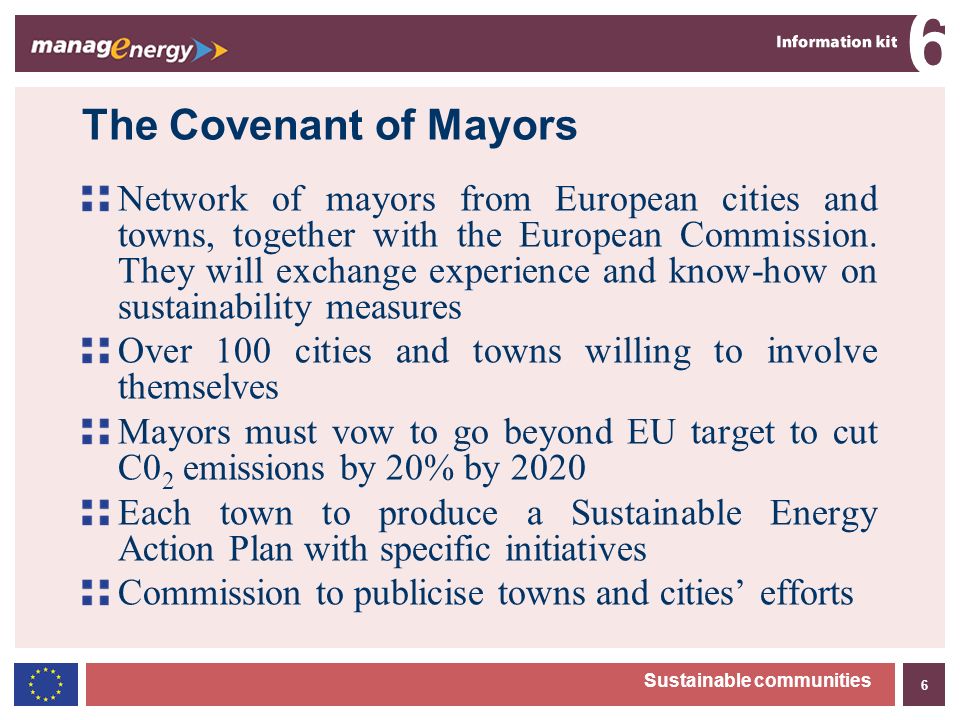 6 6 Sustainable communities The Covenant of Mayors Network of mayors from European cities and towns, together with the European Commission.