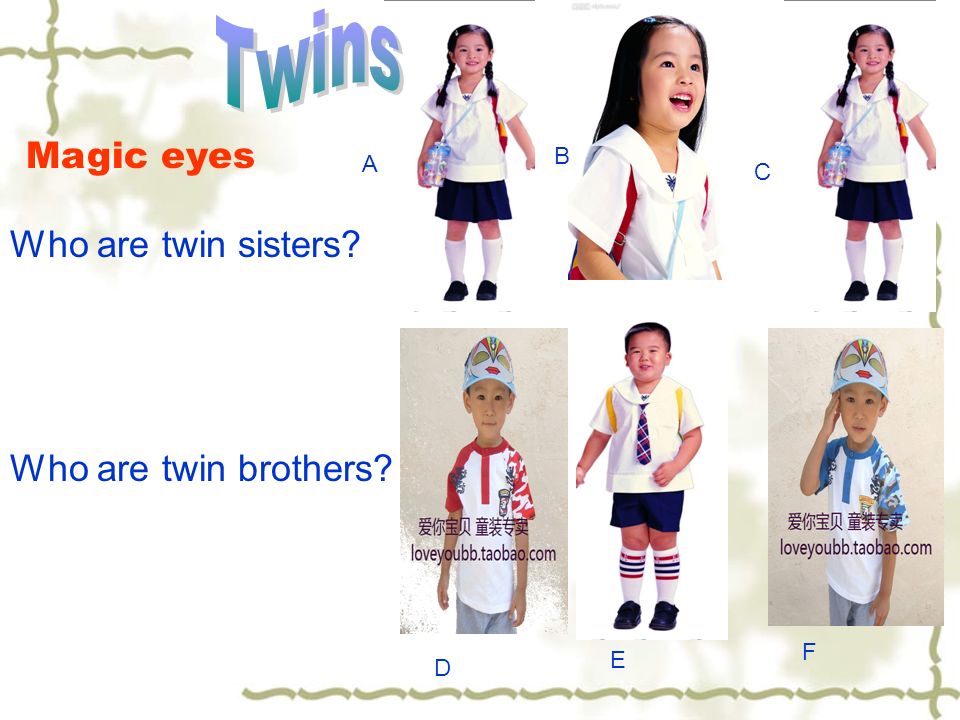 A B C Who are twin sisters Who are twin brothers Magic eyes D E F