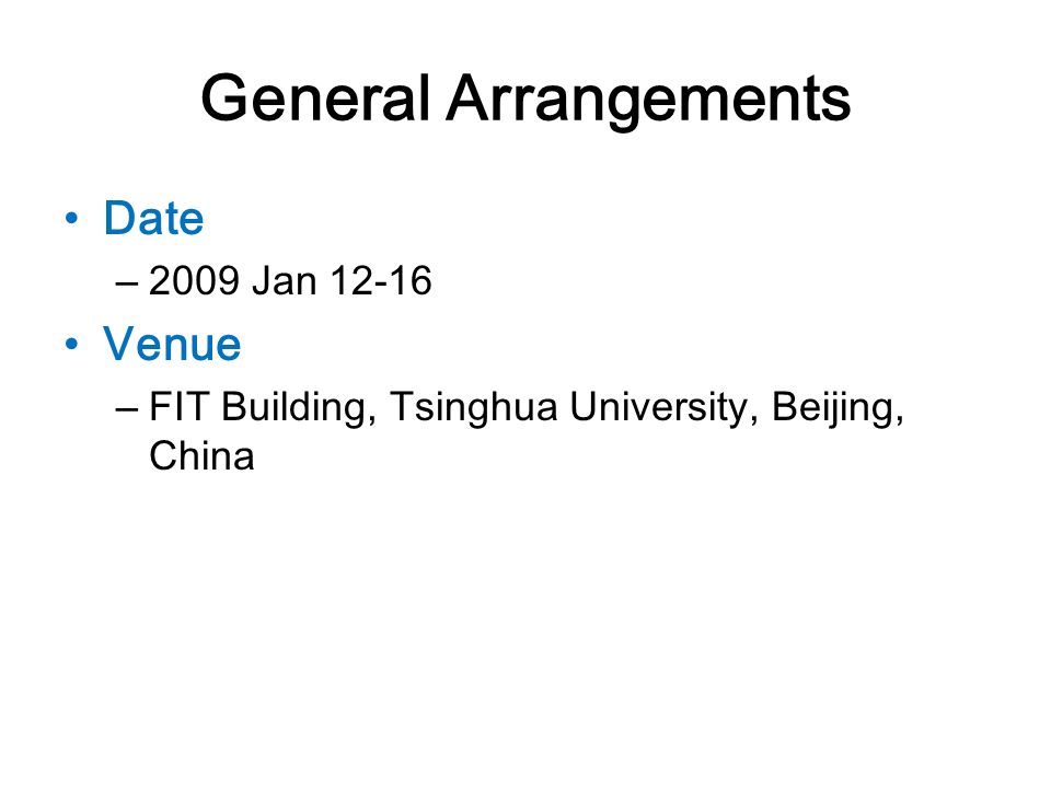 General Arrangements Date – 2009 Jan Venue – FIT Building, Tsinghua University, Beijing, China