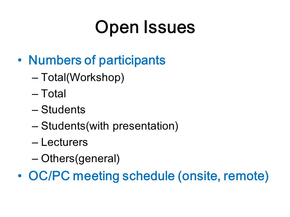 Open Issues Numbers of participants – Total(Workshop) – Total – Students – Students(with presentation) – Lecturers – Others(general) OC/PC meeting schedule (onsite, remote)