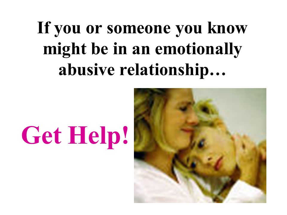 If you or someone you know might be in an emotionally abusive relationship… Get Help!