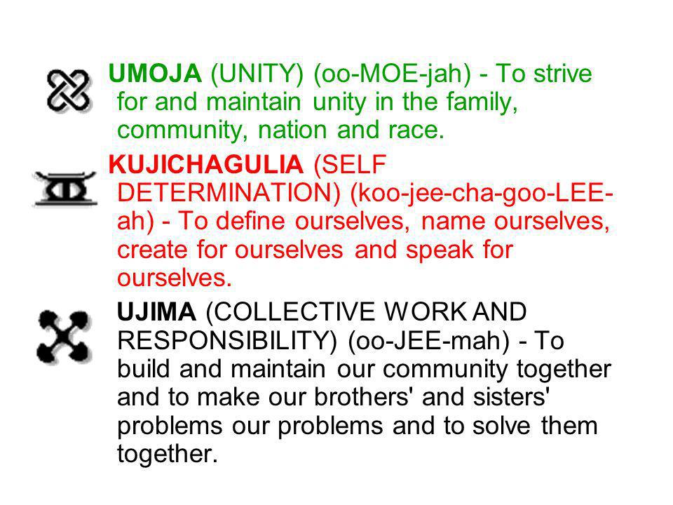 UMOJA (UNITY) (oo-MOE-jah) - To strive for and maintain unity in the family, community, nation and race.