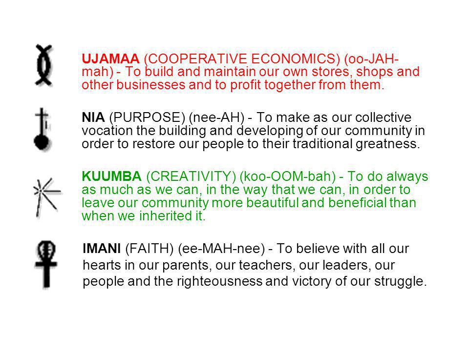 UJAMAA (COOPERATIVE ECONOMICS) (oo-JAH- mah) - To build and maintain our own stores, shops and other businesses and to profit together from them.
