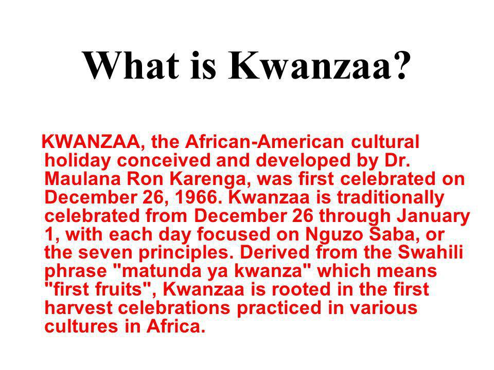What is Kwanzaa. KWANZAA, the African-American cultural holiday conceived and developed by Dr.