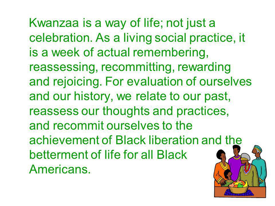 Kwanzaa is a way of life; not just a celebration.