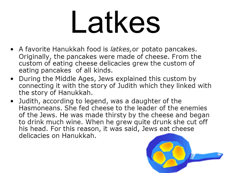 Latkes A favorite Hanukkah food is latkes,or potato pancakes.