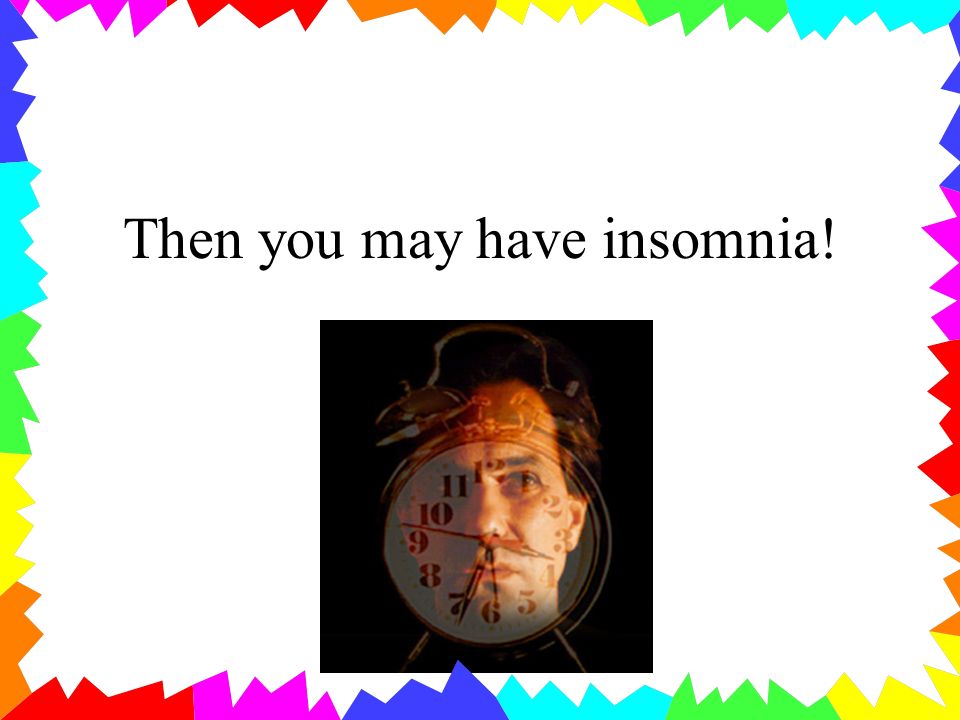Then you may have insomnia!