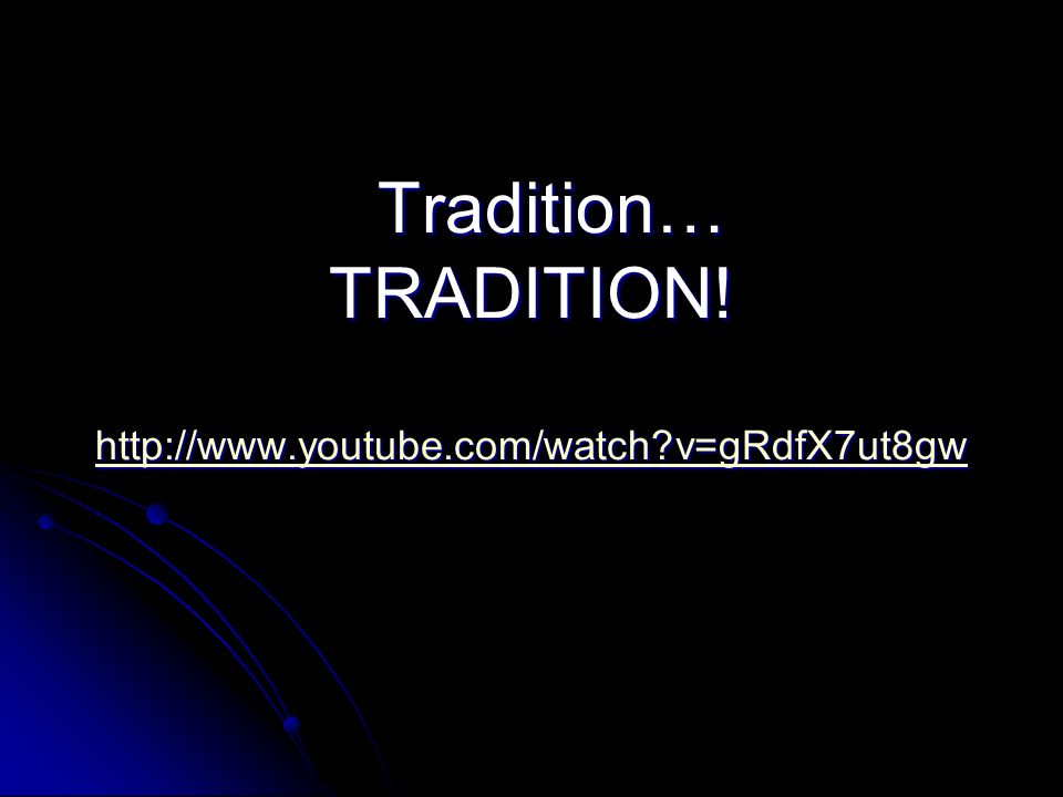 Tradition… TRADITION.   v=gRdfX7ut8gw Tradition… TRADITION.