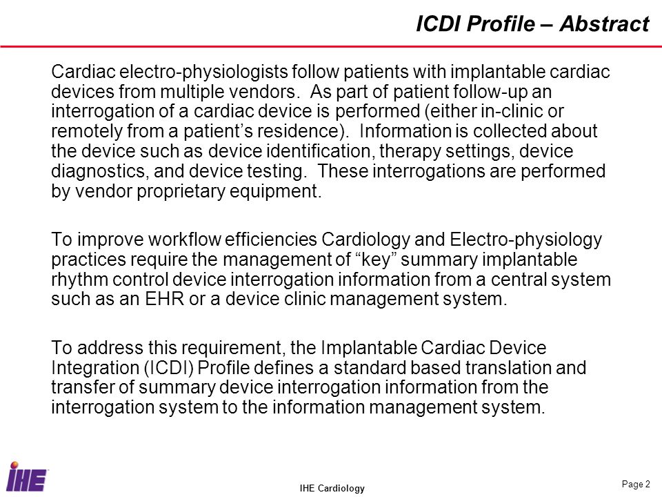 IHE Cardiology Page 2 ICDI Profile – Abstract Cardiac electro-physiologists follow patients with implantable cardiac devices from multiple vendors.