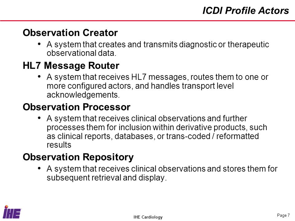 IHE Cardiology Page 7 ICDI Profile Actors Observation Creator A system that creates and transmits diagnostic or therapeutic observational data.