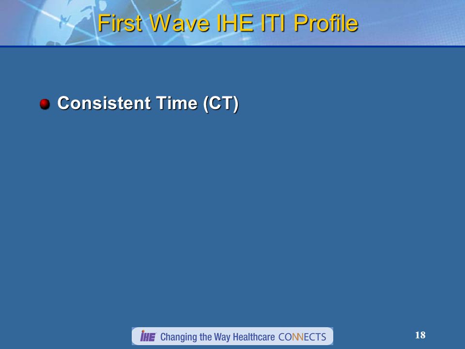 18 First Wave IHE ITI Profile Consistent Time (CT)