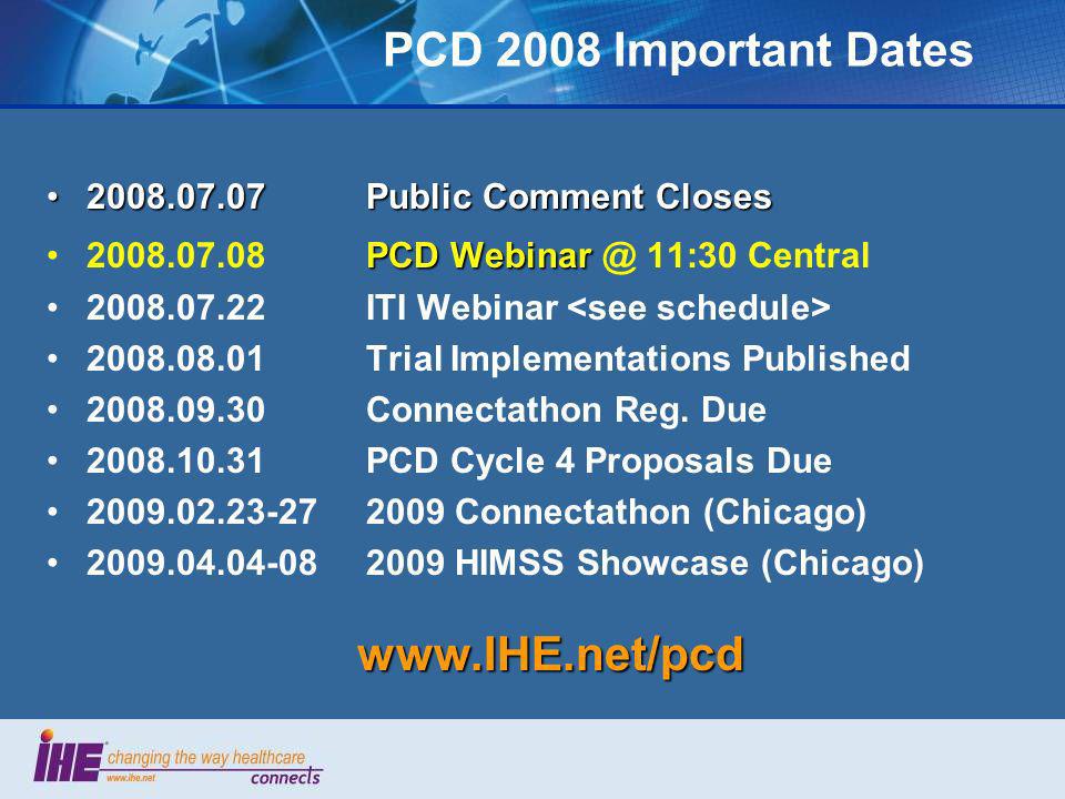 PCD 2008 Important Dates Public Comment Closes Public Comment Closes PCD Webinar PCD 11:30 Central ITI Webinar Trial Implementations Published Connectathon Reg.