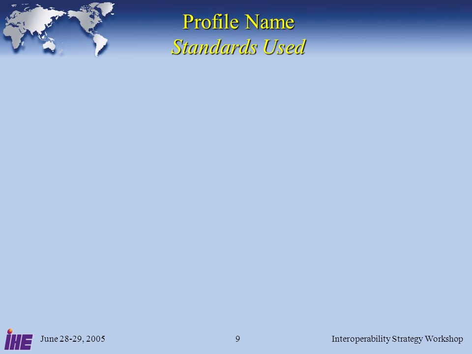 June 28-29, 2005Interoperability Strategy Workshop9 Profile Name Standards Used