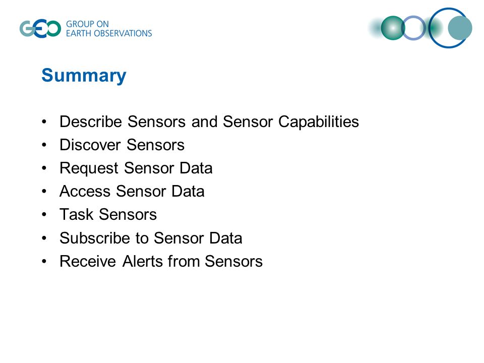 Summary Describe Sensors and Sensor Capabilities Discover Sensors Request Sensor Data Access Sensor Data Task Sensors Subscribe to Sensor Data Receive Alerts from Sensors
