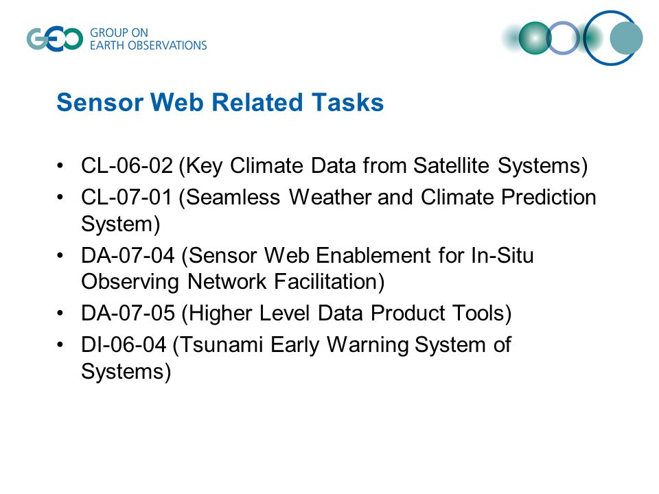 Sensor Web Related Tasks CL (Key Climate Data from Satellite Systems) CL (Seamless Weather and Climate Prediction System) DA (Sensor Web Enablement for In-Situ Observing Network Facilitation) DA (Higher Level Data Product Tools) DI (Tsunami Early Warning System of Systems)