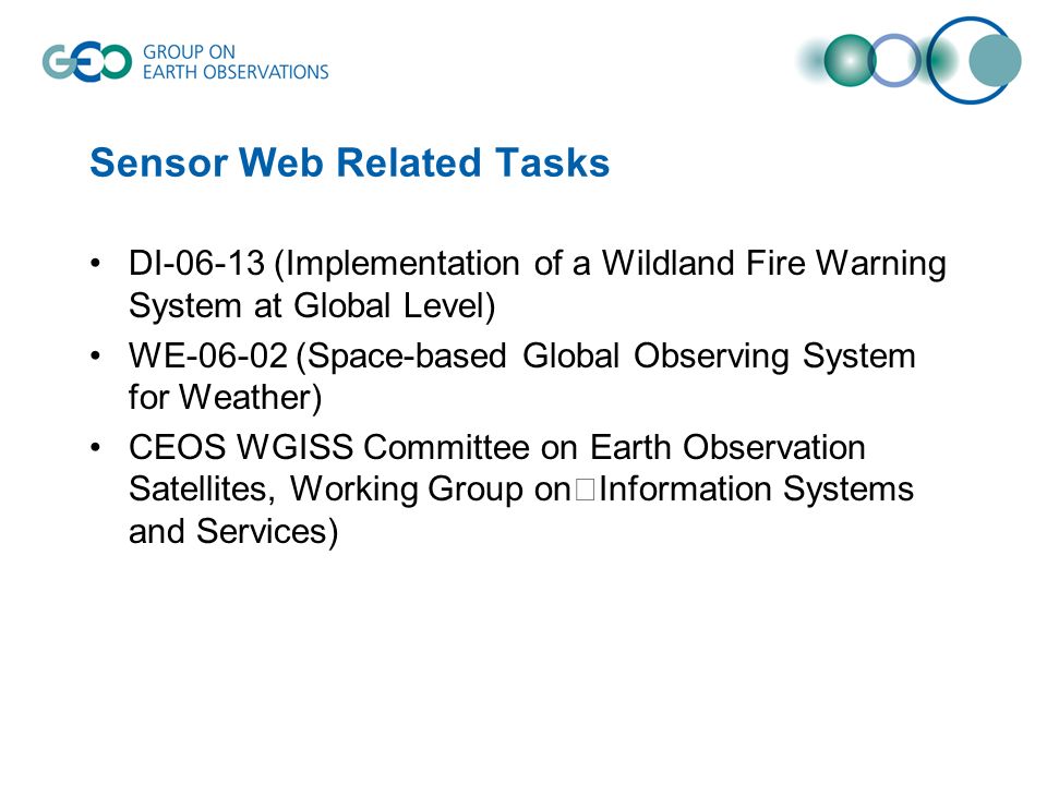 Sensor Web Related Tasks DI (Implementation of a Wildland Fire Warning System at Global Level) WE (Space-based Global Observing System for Weather) CEOS WGISS Committee on Earth Observation Satellites, Working Group on Information Systems and Services)