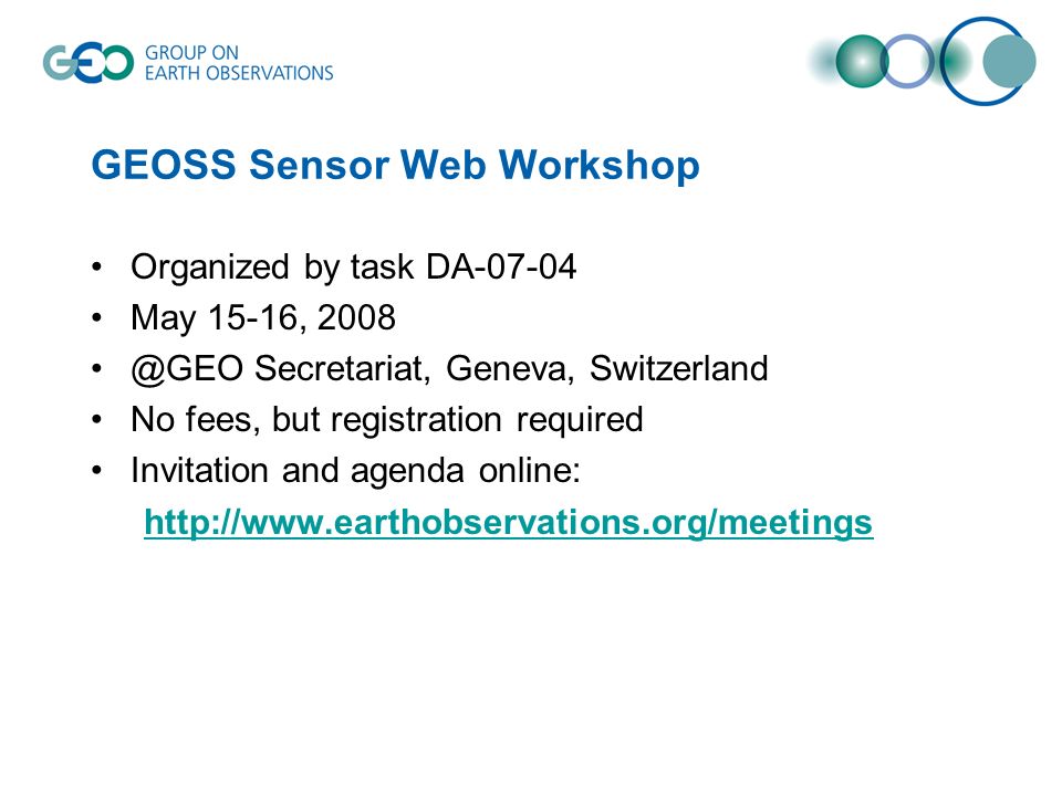 GEOSS Sensor Web Workshop Organized by task DA May 15-16, Secretariat, Geneva, Switzerland No fees, but registration required Invitation and agenda online: