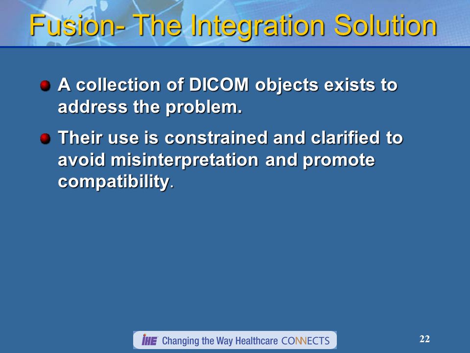 22 Fusion- The Integration Solution A collection of DICOM objects exists to address the problem.