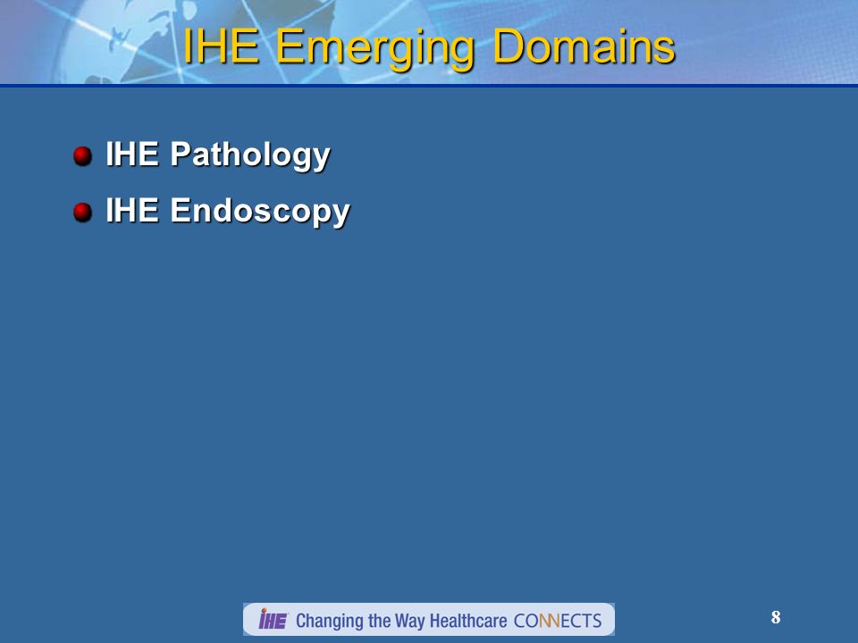 8 IHE Emerging Domains IHE Pathology IHE Endoscopy