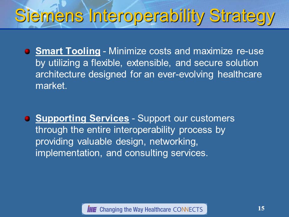 15 Smart Tooling - Minimize costs and maximize re-use by utilizing a flexible, extensible, and secure solution architecture designed for an ever-evolving healthcare market.