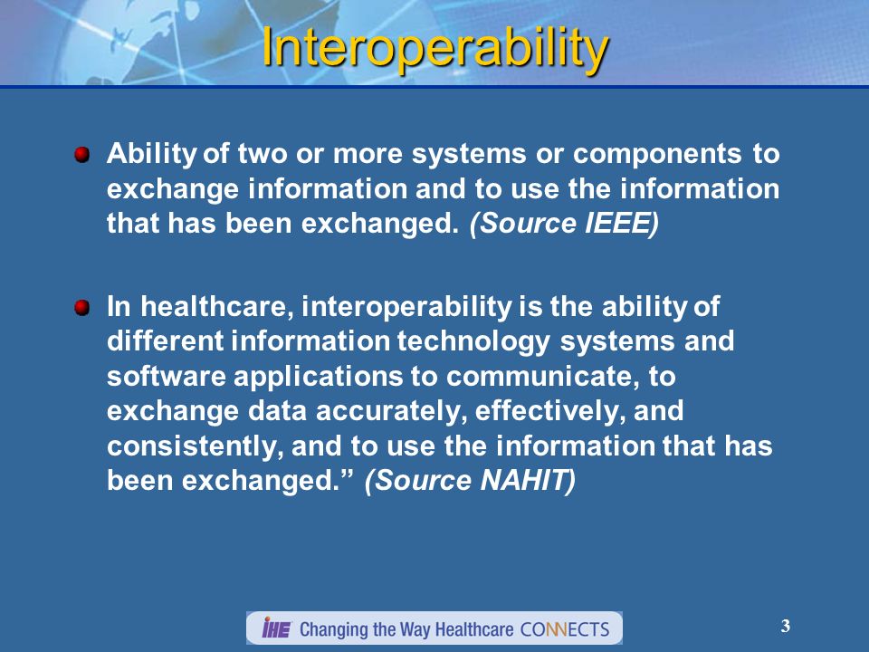 3 Interoperability Ability of two or more systems or components to exchange information and to use the information that has been exchanged.
