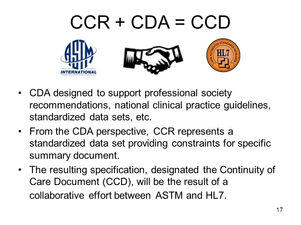 17 CCR + CDA = CCD CDA designed to support professional society recommendations, national clinical practice guidelines, standardized data sets, etc.