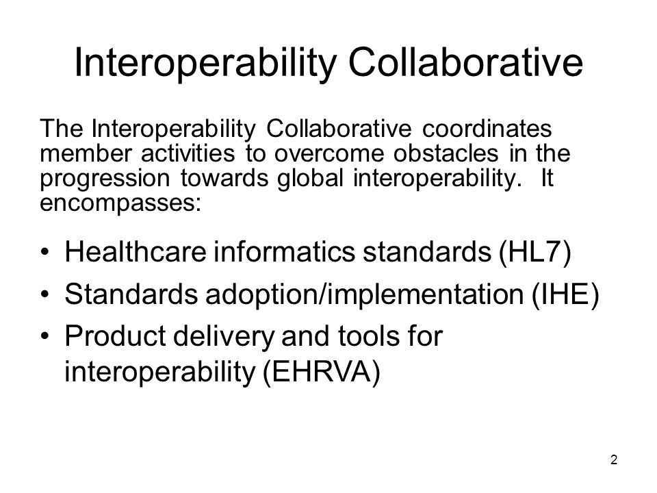 2 Interoperability Collaborative The Interoperability Collaborative coordinates member activities to overcome obstacles in the progression towards global interoperability.