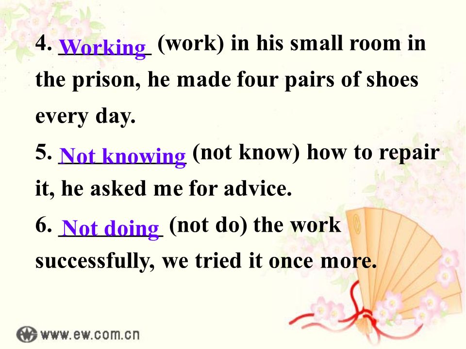 4. ________ (work) in his small room in the prison, he made four pairs of shoes every day.