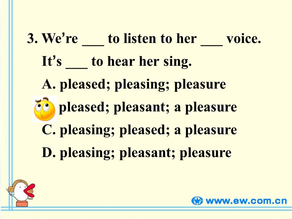 3. We re ___ to listen to her ___ voice. It s ___ to hear her sing.