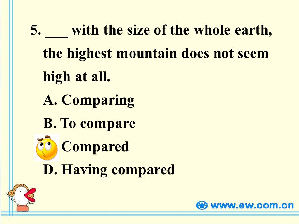 5. ___ with the size of the whole earth, the highest mountain does not seem high at all.