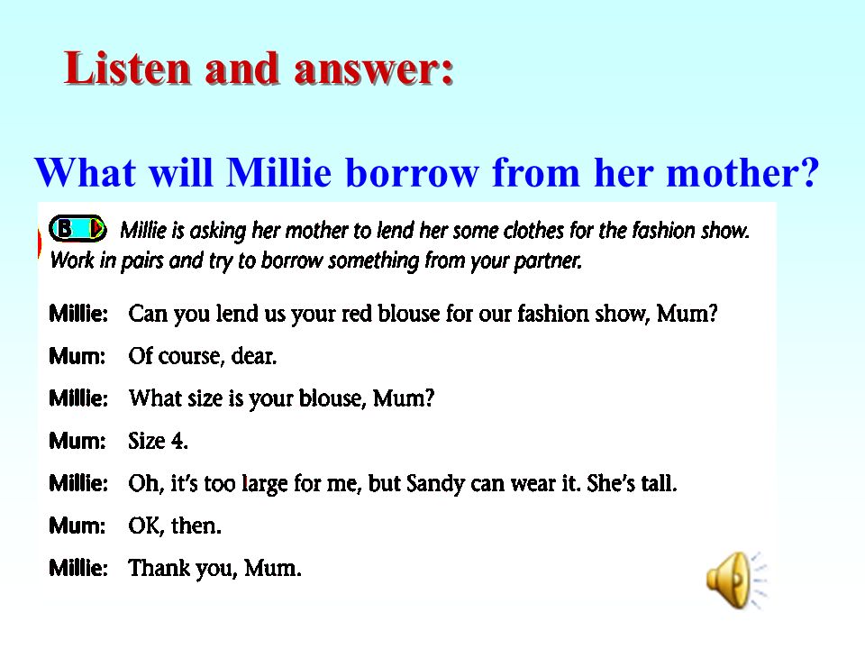Listen and answer: What will Millie borrow from her mother