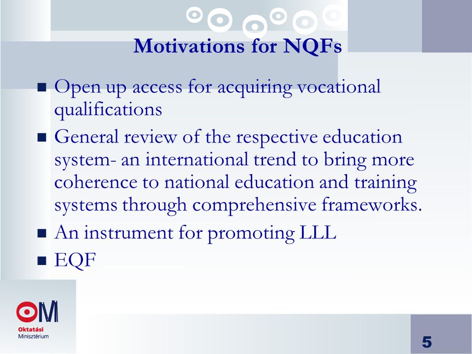 5 Motivations for NQFs n Open up access for acquiring vocational qualifications n General review of the respective education system- an international trend to bring more coherence to national education and training systems through comprehensive frameworks.