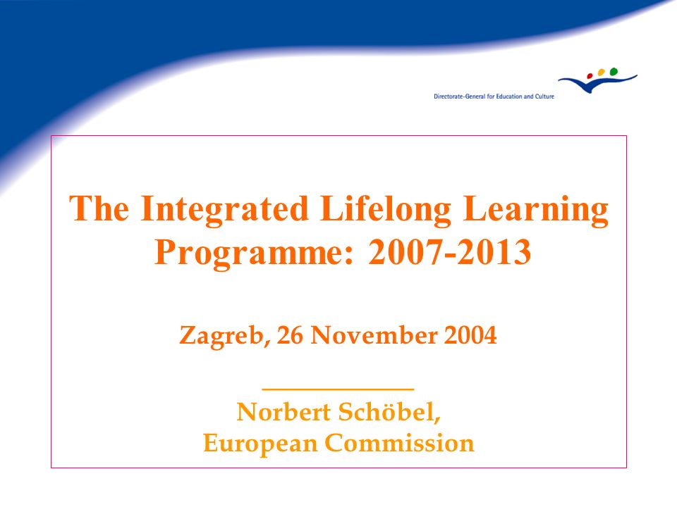 The Integrated Lifelong Learning Programme: Zagreb, 26 November 2004 ________ Norbert Schöbel, European Commission