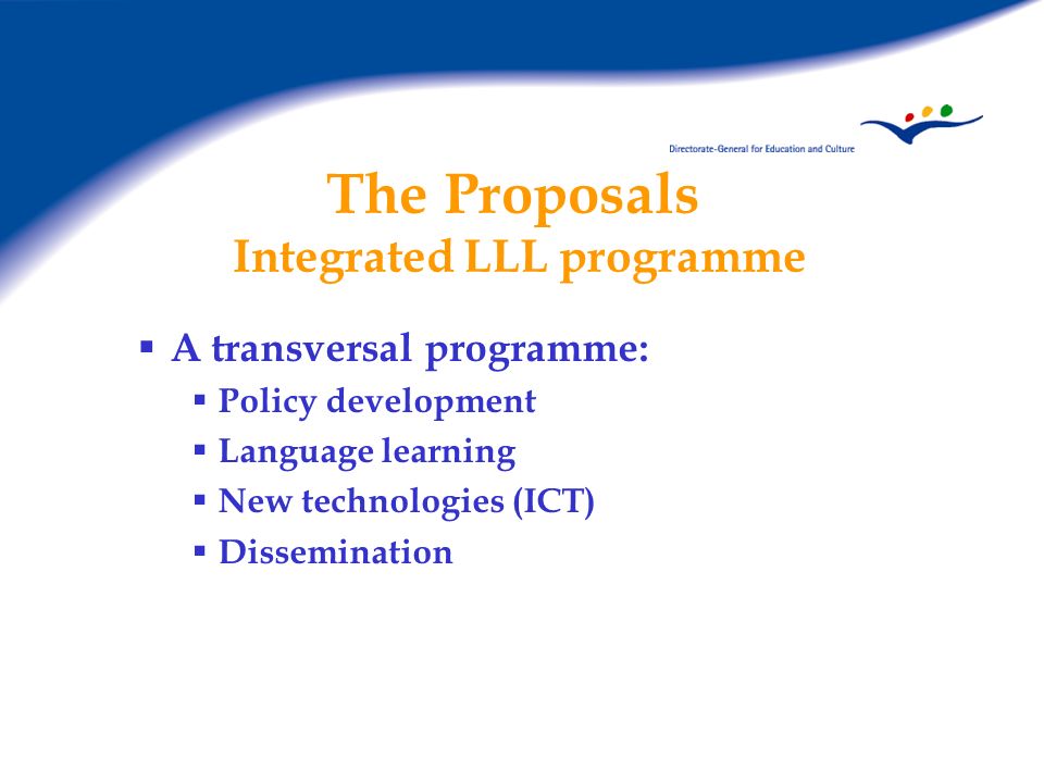 The Proposals Integrated LLL programme A transversal programme: Policy development Language learning New technologies (ICT) Dissemination