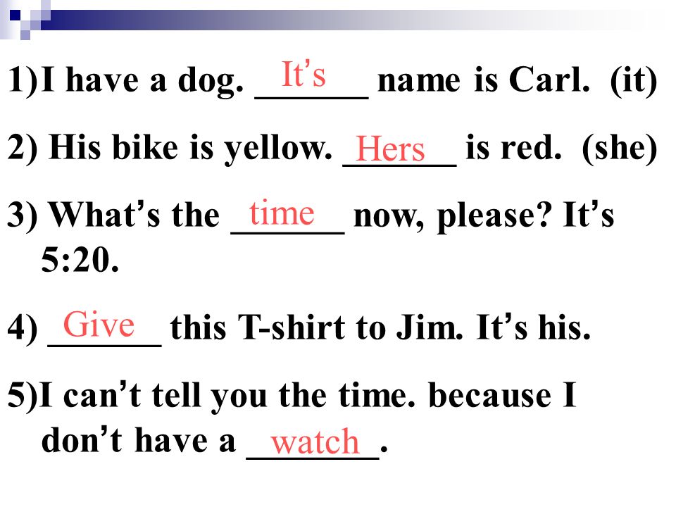 1)I have a dog. ______ name is Carl. (it) 2) His bike is yellow.