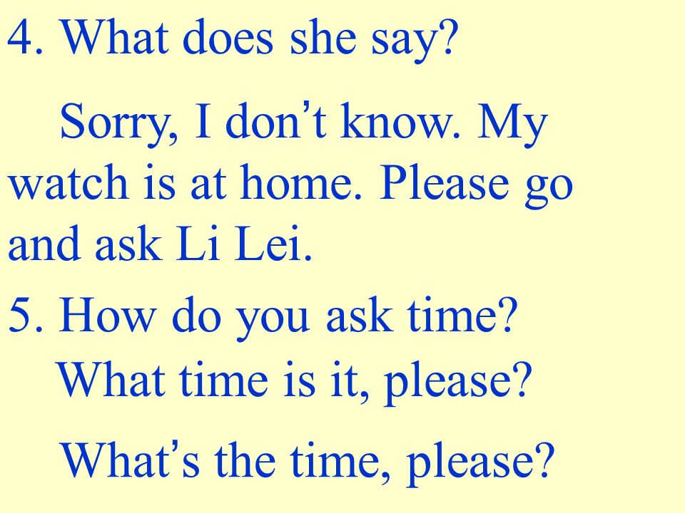 4. What does she say. Sorry, I don t know. My watch is at home.