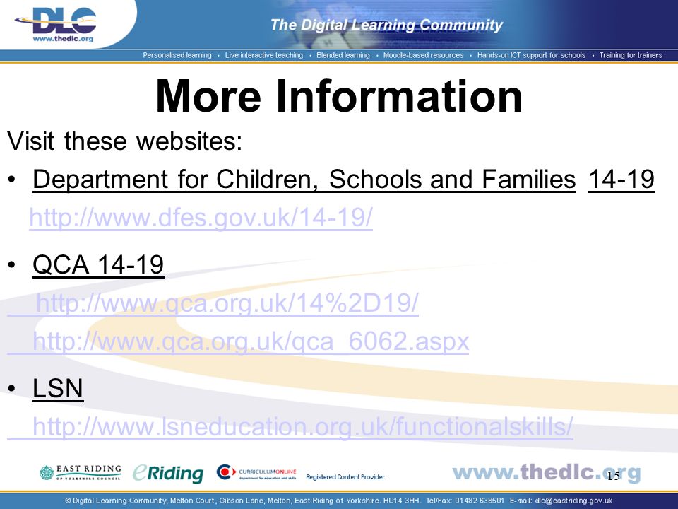 15 More Information Visit these websites: Department for Children, Schools and Families QCA LSN