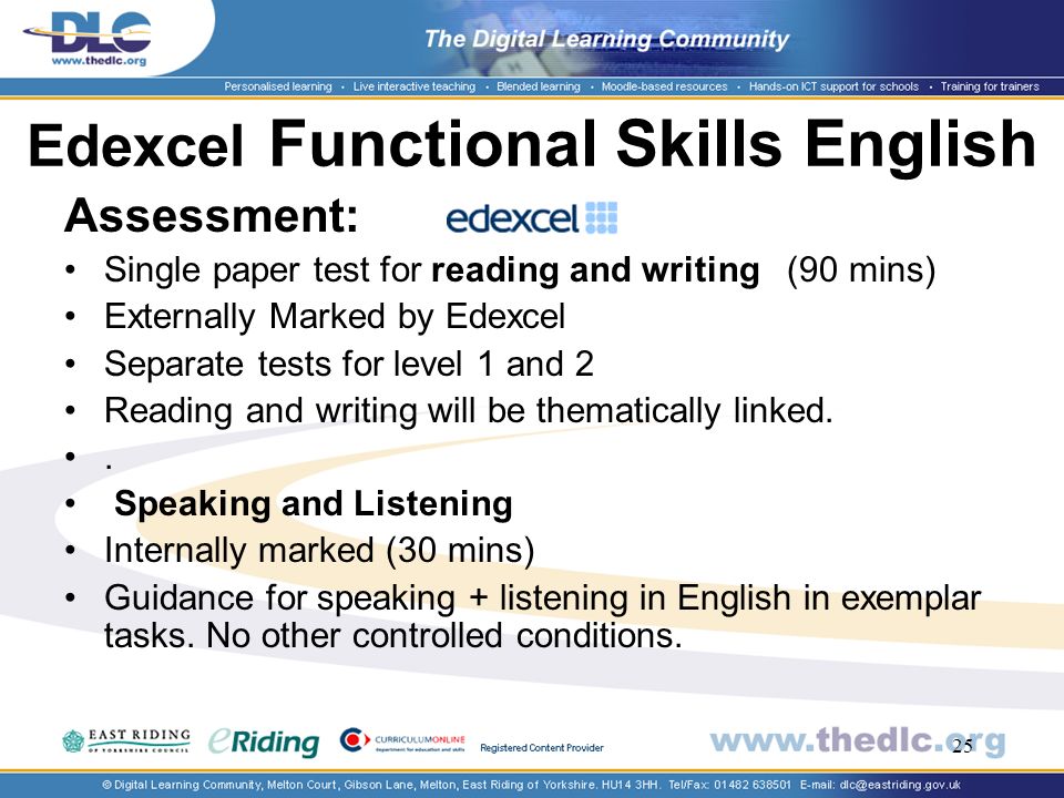 25 Edexcel Functional Skills English Assessment: Single paper test for reading and writing (90 mins) Externally Marked by Edexcel Separate tests for level 1 and 2 Reading and writing will be thematically linked..