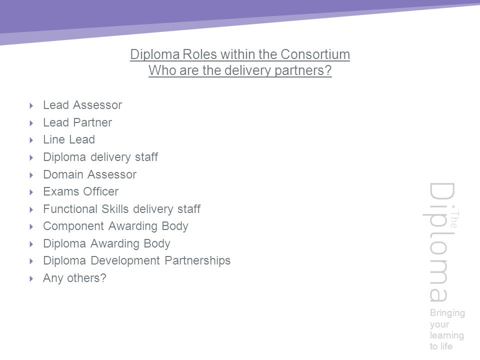 Bringing your learning to life Diploma Roles within the Consortium Who are the delivery partners.