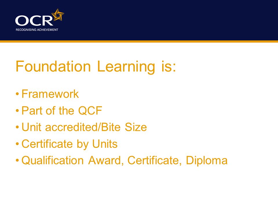 Foundation Learning is: Framework Part of the QCF Unit accredited/Bite Size Certificate by Units Qualification Award, Certificate, Diploma