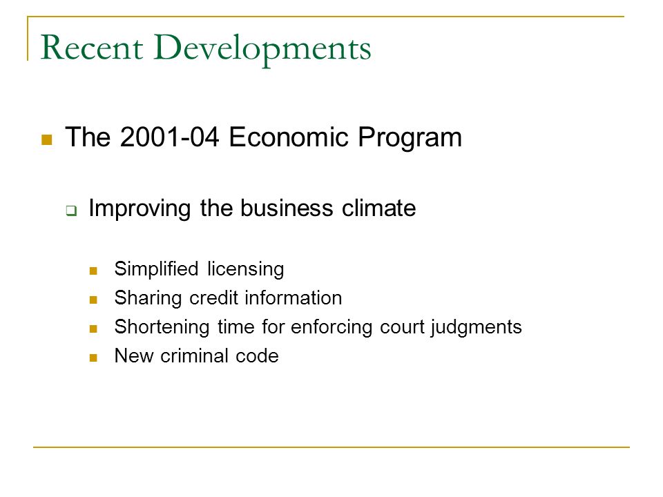 Recent Developments The Economic Program Improving the business climate Simplified licensing Sharing credit information Shortening time for enforcing court judgments New criminal code