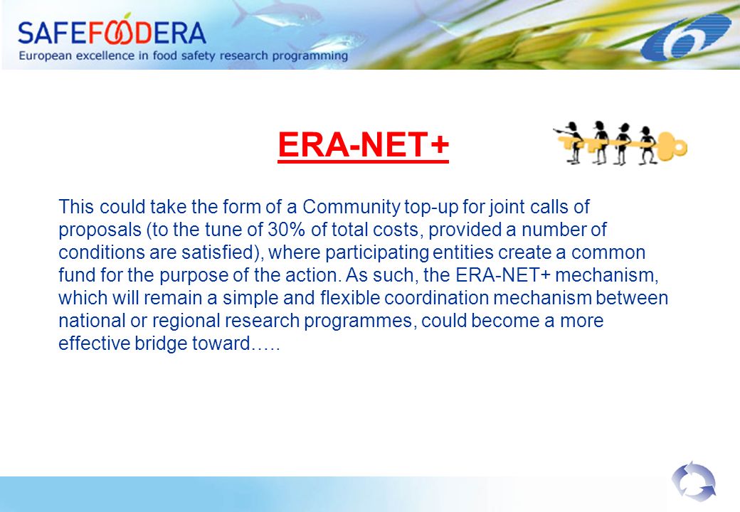 ERA-NET+ This could take the form of a Community top-up for joint calls of proposals (to the tune of 30% of total costs, provided a number of conditions are satisfied), where participating entities create a common fund for the purpose of the action.