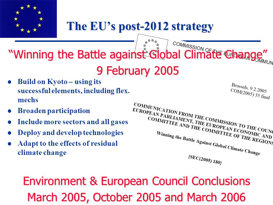 European Commission: DG Environment The EUs post-2012 strategy l Build on Kyoto – using its successful elements, including flex.