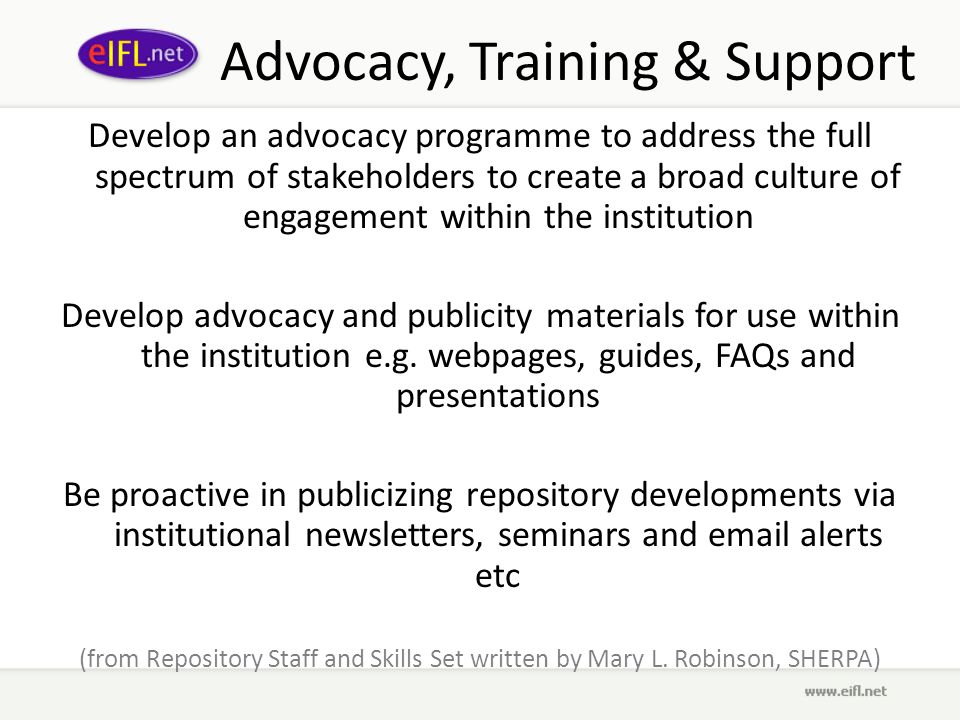 Advocacy, Training & Support Develop an advocacy programme to address the full spectrum of stakeholders to create a broad culture of engagement within the institution Develop advocacy and publicity materials for use within the institution e.g.