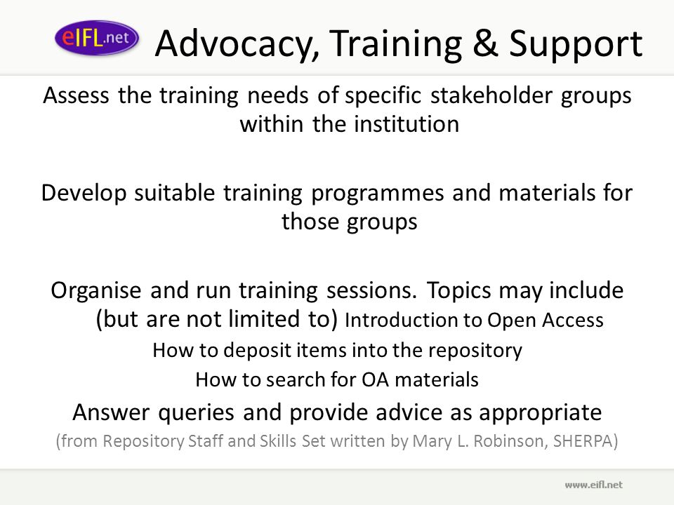 Advocacy, Training & Support Assess the training needs of specific stakeholder groups within the institution Develop suitable training programmes and materials for those groups Organise and run training sessions.