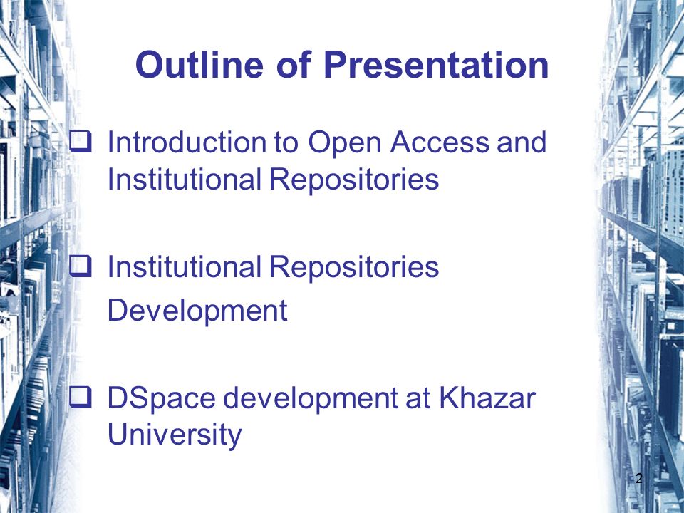 2 Outline of Presentation Introduction to Open Access and Institutional Repositories Institutional Repositories Development DSpace development at Khazar University