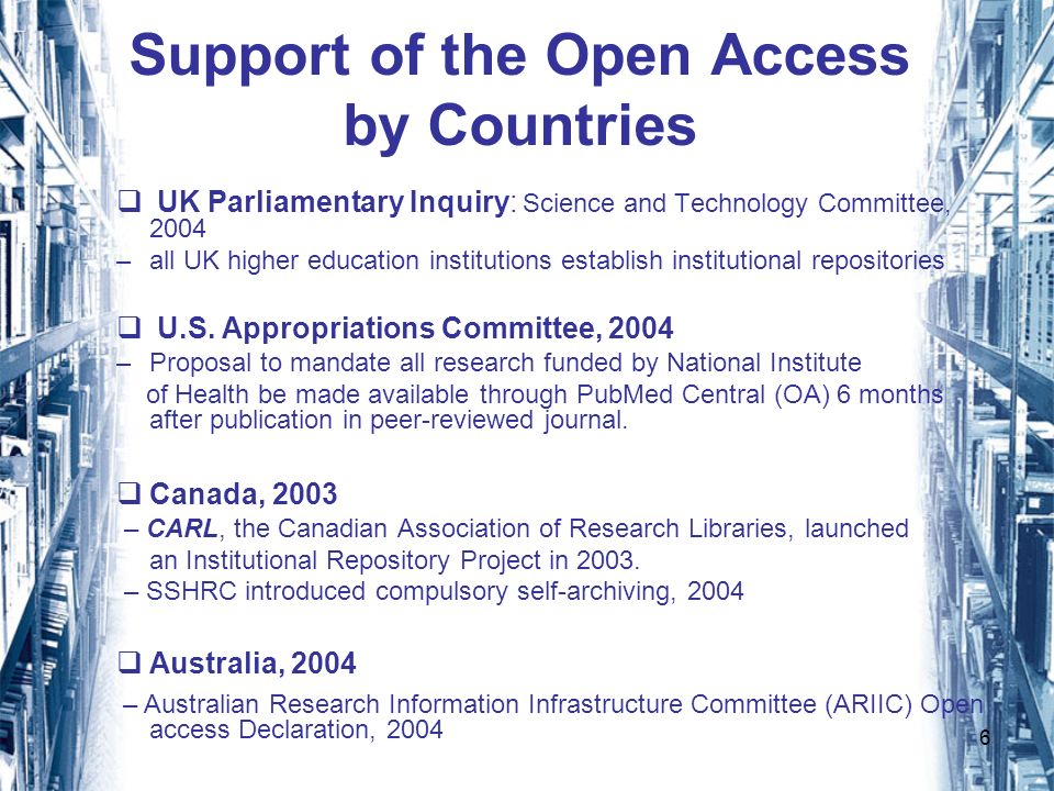 6 Support of the Open Access by Countries UK Parliamentary Inquiry: Science and Technology Committee, 2004 –all UK higher education institutions establish institutional repositories U.S.