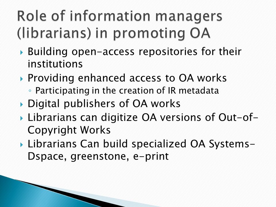 Building open-access repositories for their institutions Providing enhanced access to OA works Participating in the creation of IR metadata Digital publishers of OA works Librarians can digitize OA versions of Out-of- Copyright Works Librarians Can build specialized OA Systems- Dspace, greenstone, e-print