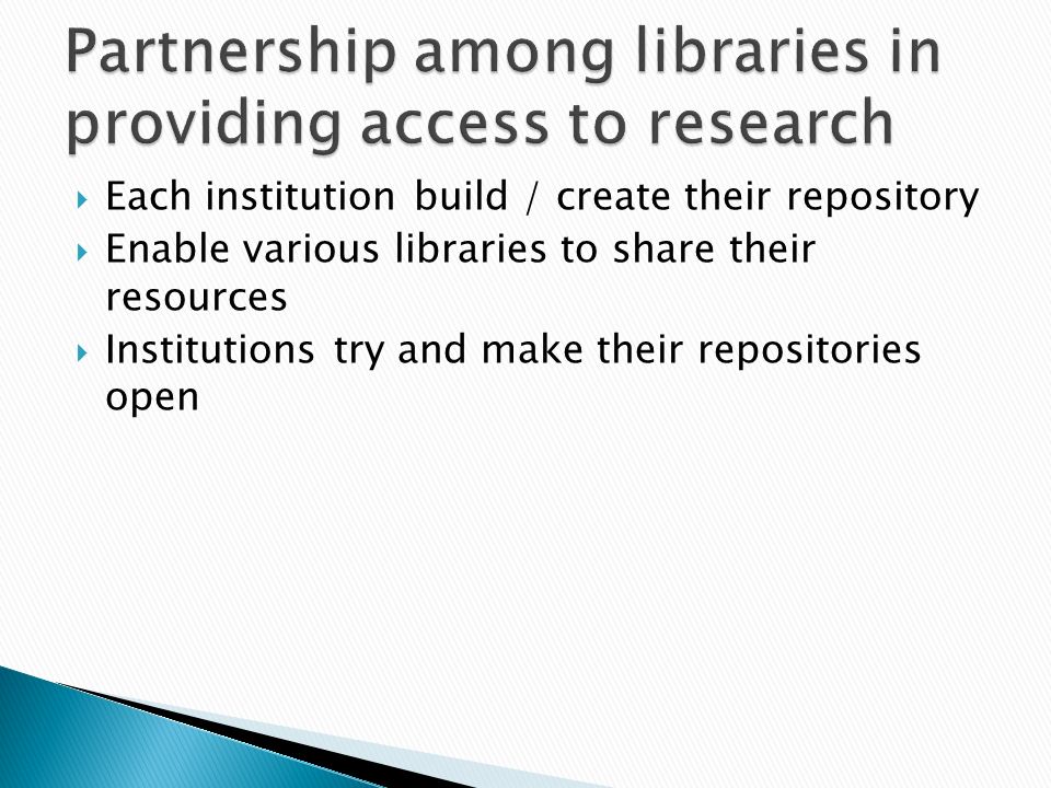 Each institution build / create their repository Enable various libraries to share their resources Institutions try and make their repositories open